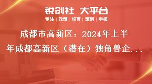 成都市高新區(qū)：2024年上半年成都高新區(qū)（潛在）獨角獸企業(yè)首次認定申報通知申報條件獎補政策