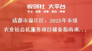 成都市溫江區：2025年市級農業社會化服務項目儲備指南項目支持內容及資金使用獎補政策