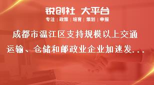 成都市溫江區支持規模以上交通運輸、倉儲和郵政業企業加速發展項目申報申報方式獎補政策