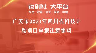 廣安市2021年四川省科技計(jì)劃項(xiàng)目申報(bào)注意事項(xiàng)獎(jiǎng)補(bǔ)政策