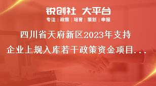 四川省天府新區2023年支持企業上規入庫若干政策資金項目申報工作申報條件和申報材料獎補政策